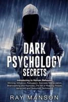 Dark Psychology Secrets: Introducing to Human Behavior: Winning, Influence, Persuasion, Success, Manipulation, Brainwashing and Hypnosis. The Art of Reading People, Vampirism and Seduction Techniques.