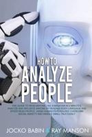 How to Analyze People: The Guide to Read Anyone Like a Magician in 5 Minutes, Analyze and Influece Anyone by Reading Body Language and Speed Read People, Using Human Psychology. Overcome Social Anxiety and Handle Small Talk Easily.