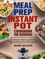 Meal Prep Instant Pot Cookbook for Beginners: The Beginner's Meal Prep Instant Pot Guide with Quick and Easy Mouth-watering Meal Prep Recipes For Your Instant Pot