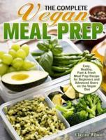 The Complete Vegan Meal Prep: Easy, Healthy, Fast & Fresh Meal Prep Recipe for Beginners and Advanced Users on the Vegan Diet