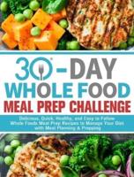 30-Day Whole Foods Meal Prep Challenge: Delicious, Quick, Healthy, and Easy to Follow Whole Foods Meal Prep Recipes to Manage Your Diet with Meal Planning & Prepping