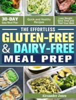 The Effortless Gluten-Free & Dairy-Free Meal Prep: 30-Day Easy Meal Plan - Quick and Healthy Recipes - Lose Weight, Save Time and Feel Your Best