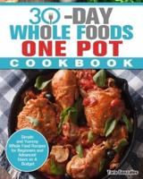 30 Day Whole Food One Pot Cookbook: Simple and Yummy Whole Food Recipes for Beginners and Advanced Users on A Budget