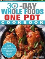 30 Day Whole Food One Pot Cookbook: Simple and Yummy Whole Food Recipes for Beginners and Advanced Users on A Budget