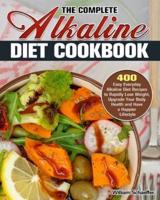 The Complete Alkaline Diet Cookbook: 400 Easy Everyday Alkaline Diet Recipes to Rapidly Lose Weight, Upgrade Your Body Health and Have a Happier Lifestyle