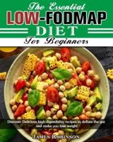The Essential Low-FODMAP Diet For Beginners: Discover Delicious high digestibility recipes to deflate the gut and make you lose weight