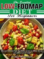 The Essential Low-FODMAP Diet For Beginners: Discover Delicious high digestibility recipes to deflate the gut and make you lose weight