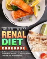 The Effortless Renal Diet Cookbook: Delicious and Healthy Low Potassium and Sodium Recipes. To Improve Kidney Function and Avoid Dialysis.