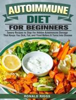 Autoimmune Diet for Beginners: Savory Recipes to Stop the Hidden Autoimmune Damage That Keeps You Sick, Fat, and Tired Before It Turns Into Disease
