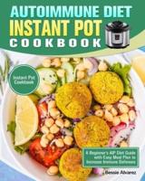 Autoimmune Diet Instant Pot Cookbook: A Beginner's AIP Diet Guide with Easy Meal Plan to Increase Immune Defenses. (Instant Pot Cookbook)