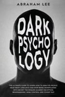 Dark Psychology: The Ultimate Guide to Learn How to Analyze People, Read Body Language and Stop Being Manipulated. With Secret Techniques Against Deception, Brainwashing, Mind Control and Covert NLP