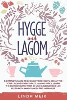 Hygge and Lagom: A Complete Guide to Change Your Habits, Declutter Your Life and Create a Cozy Living Space. Learn the Scandinavian Ways of Living a Balanced Life Filled with Mindfulness and Happiness