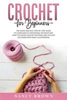 Crochet for Beginners: The Quick and Easy Step By Step Guide to Learn How to Crocheting the Right Way Without Frustrations. Crochet Patterns and Stitches Explained With Many Illustrations