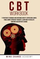 CBT Workbook: 7 Strategies To Manage And Overcome Anxiety, Depression, Anger, Panic, Worry, Intrusive Thoughts. Learn How To Regulate Emotions And Motivate Change