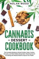 Cannabis Dessert Cookbook: The Complete Marijuana-Infused Candies, Cakes, Cookies, Brownies, and Other Edibles Recipe Book.  Mastering the Art of Cooking with Medical Weed to Improve Your Health