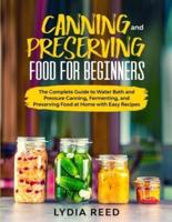 Canning and Preserving Food for Beginners: The Complete Guide to Pressure Canning and Water Bath, and Preserving