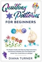 Quilling Patterns for Beginners: The Modern Guide with Step-by-Step Instructions and Pictures to Realize Your First Projects and Amaze Your Loved Ones on a Budget