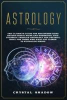 Astrology: The Ultimate Guide For Beginners Going Beyond Zodiac Signs and Horoscope. Find Yourself Through Astrology For The Soul. Ideal For Those Who Want Get Closer to Kundalini Rising