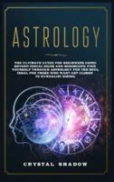 Astrology: The Ultimate Guide For Beginners Going Beyond Zodiac Signs and Horoscope. Find Yourself Through Astrology For The Soul. Ideal For Those Who Want Get Closer to Kundalini Rising