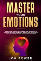 Master Your Emotions: The Essential Guide on Self Help and Dark Psychology to Overcome Negativity and Anxiety. Improve Your Social Skills with Persuasion Techniques and Stop Procrastinating