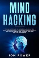 Mind Hacking: The Definitive Guide on Self Discipline. Rewire Your Brain and Reduce Anxiety through Emotional Intelligence and Positive Thinking. How to Change Your Mind and Stop Overthinking
