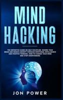 Mind Hacking: The Definitive Guide on Self Discipline. Rewire Your Brain and Reduce Anxiety through Emotional Intelligence and Positive Thinking. How to Change Your Mind and Stop Overthinking