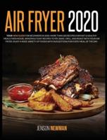 AIR FRYER 2020:  YOUR NEW GUIDE FOR BEGINNERS IN 2020. MORE THAN 200 RECIPES FOR FAST &amp; HEALTHY MEALS THEN HOUSE. AMAZINGLY EASY RECIPES TO FRY, BAKE, GRILL, AND ROAST WITH YOUR AIR FRYER.