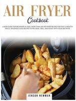 AIR FRYER COOKBOOK: A NEW GUIDE FOR BEGINNERS IN 2020. MORE THAN 200 RECIPES FOR FAST &amp; HEALTHY MEALS. AMAZINGLY EASY RECIPES TO FRY, BAKE, GRILL, AND ROAST WITH YOUR AIR FRYER