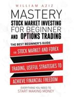 STOCK MARKET INVESTING FOR BEGINNER AND OPTIONS TRADING: The Best Beginner's Guide For The Stock Market And Forex Trading,Useful Strategies To ... Everything You Need To Start Making Money