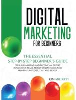 DIGITAL MARKETING FOR BEGINNERS: The Essential Step-by-Step Beginner's Guide to Build a Brand and Become an Expert Influencer. Make Money Online Using New Proven Strategies, Tips, and Tricks.