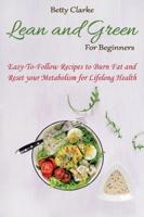 Lean And Green for Beginners: Easy-To-Follow Recipes to Burn Fat and Reset your Metabolism for Lifelong Health