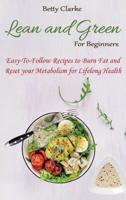 Lean And Green for Beginners: Easy-To-Follow Recipes to Burn Fat and Reset your Metabolism for Lifelong Health