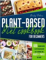 Plant Based Diet Cookbook For Beginners: 600 Delicious Recipes E Easy-To- Follow Grocery Lists To Improve Your Health E Protect The Planet   2 Weeks Meal Plan