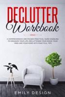 Declutter Workbook: A Comprehensive and Phased Practical Guide Enabling to Organize Your Life Decluttering Your Space, Your Mind and Your Home with Practical Tips