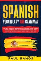 Spanish Vocabulary and Grammar: The Best Guide for Beginners to Learn and Speak Spanish Quick and Easy. How to Build Common Phrases with Principal Verbs and Basic Rules, Also in Your Car.