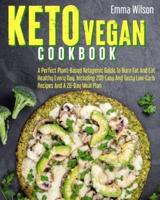 Keto Vegan Cookbook : A Perfect Plant-Based Ketogenic Guide To Burn Fat And Eat Healthy Every Day. Including 200 Easy And Tasty Low-Carb Recipes And 28-Day Meal Plan.
