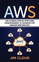 Aws: The Ultimate Step-by-Step Guide From Beginners to Advanced for Amazon Web Services