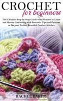 Crochet for Beginners: The Ultimate Step-by-Step Guide with Pictures to Learn and Master Crocheting with Fantastic Tips and Patterns to Do your Perfect Beautiful Crochet Stitches