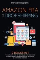 Amazon FBA and Dropshipping: 2 BOOKS IN 1: The Ultimate Step-by-Step Guide for Beginners to Make Money Online From Home with Your E-Commerce Business