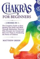Chakras for Beginners: The Complete Guide to Start Healing Your Body and Mind Through Meditation. Discover Why Crystals Are Crucial and How Use Them to Awakening the Power of Chakras