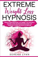 Extreme Weight Loss Hypnosis: Powerful Guided Meditations to Fat Burning, Stop Overeating & Emotional Eating for Rapid and Natural Weight Loss through Self Hypnosis and Positive Affirmations