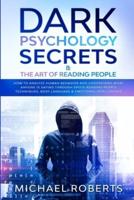Dark Psychology Secrets & The Art of Reading People: How to Analyze Human Behavior and Understand What Anyone Is Saying through Speed-Reading People Techniques, Body Language & Emotional Intelligence