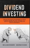 Dividend Investing: Step-by-Step Guide for Beginners to Create a Passive Income and Find your Way to Financial Freedom Through Dividend and Stocks Investments