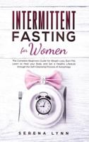 Intermittent Fasting for Women: The Complete Beginners Guide for Weight Loss, Burn Fat, Learn to Heal your Body and Set a Healthy Lifestyle through the Self-Cleansing Process  of Autophagy
