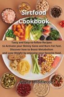 Sirtfood Cookbook: Tasty and Easy-to-follow Recipes  to Activate your Skinny Gene  and Burn Fat Fast. Discover how to Boost Metabolism  and Lose Weight by enjoying your favorite food.