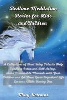Bedtime Meditation Stories for Kids and Children: A Collections of Short Fairy Tales to Help Toddlers Relax and Fall Asleep.  Share Memorable Moments with Your Children and Let Them Learn Important Life Lessons While Having Fun.