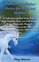 Bedtime Meditation Stories for Kids and Children: A Collections of Short Fairy Tales to Help Toddlers Relax and Fall Asleep.  Share Memorable Moments with Your Children and Let Them Learn Important Life Lessons While Having Fun.