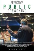 Effective Public Speaking: How To Present Your Speech And Be Successful. Overcome Anxiety, Engage Those Present, Enchant People. Find Your Style And Improve Your Communication And Social Skills
