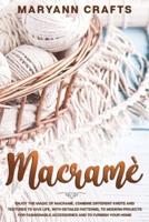 Macramè: Enjoy The Magic Of Macramè. Combine Different Knots And Textures To Give Life, With Detailed Patterns, To Modern Projects For Fashionable Accessories And To Furnish Your Home