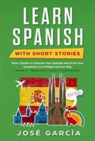Learn Spanish With Short Stories: Short Stories to Improve Your Spanish and Grow Your Vocabulary in a Simple and Fun Way (Book 1 - Beginner's Level + Translation)